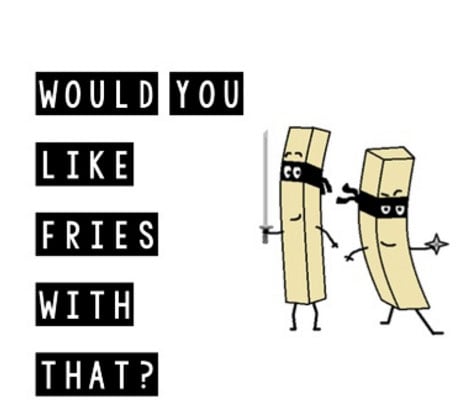 Would you like fries with that - Depicts two french fries dressed as ninjas